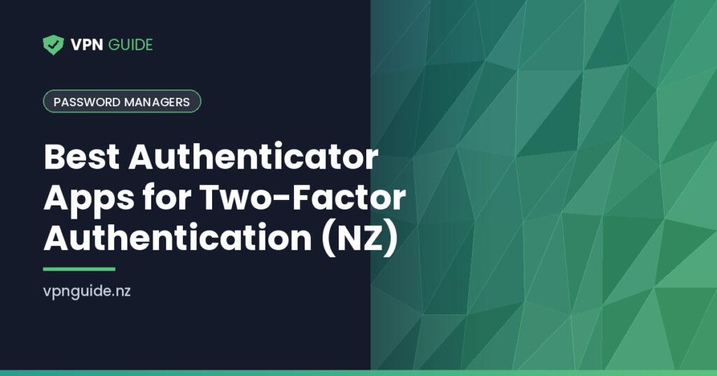 Best Authenticator Apps for Two-Factor Authentication (NZ)