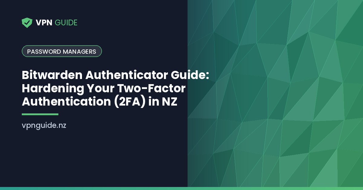 Bitwarden Authenticator Guide: Hardening Your Two-Factor Authentication (2FA) in NZ