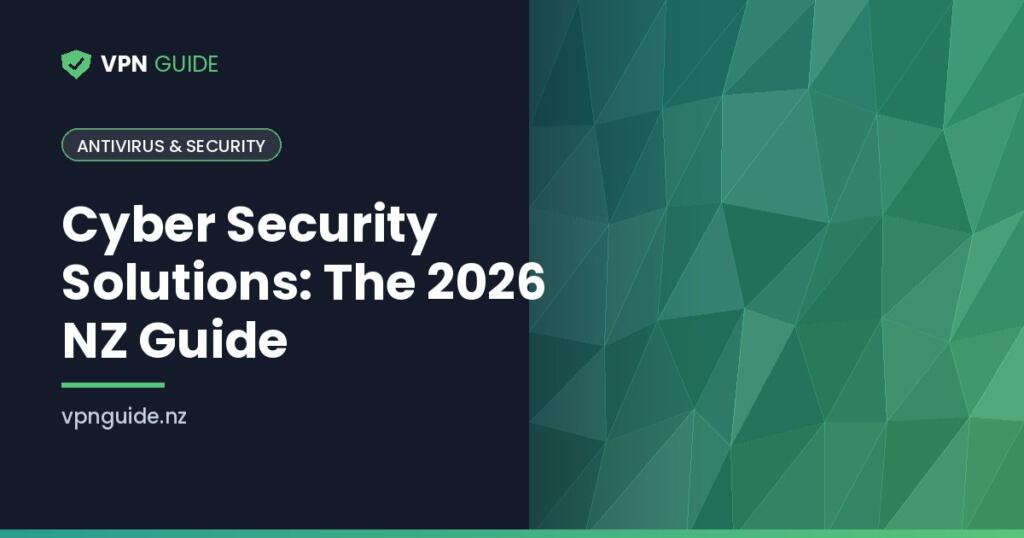 Cyber Security Solutions: The 2026 NZ Guide