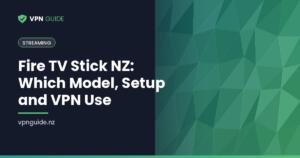 Fire TV Stick NZ: Which Model, Setup and VPN Use