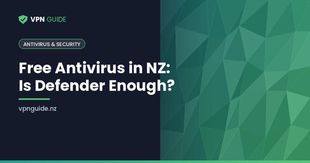Free Antivirus in NZ: Is Defender Enough?