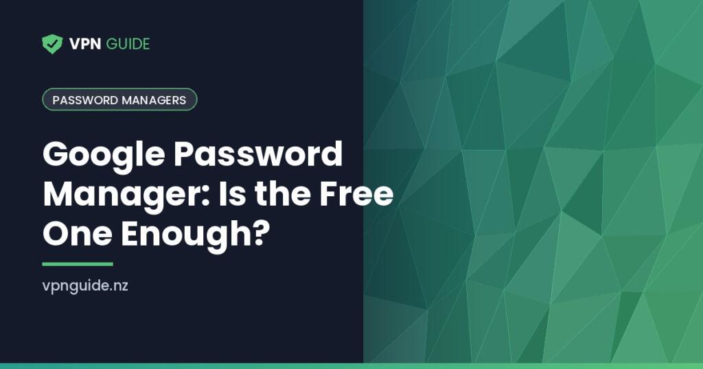 Google Password Manager: Is the Free One Enough?