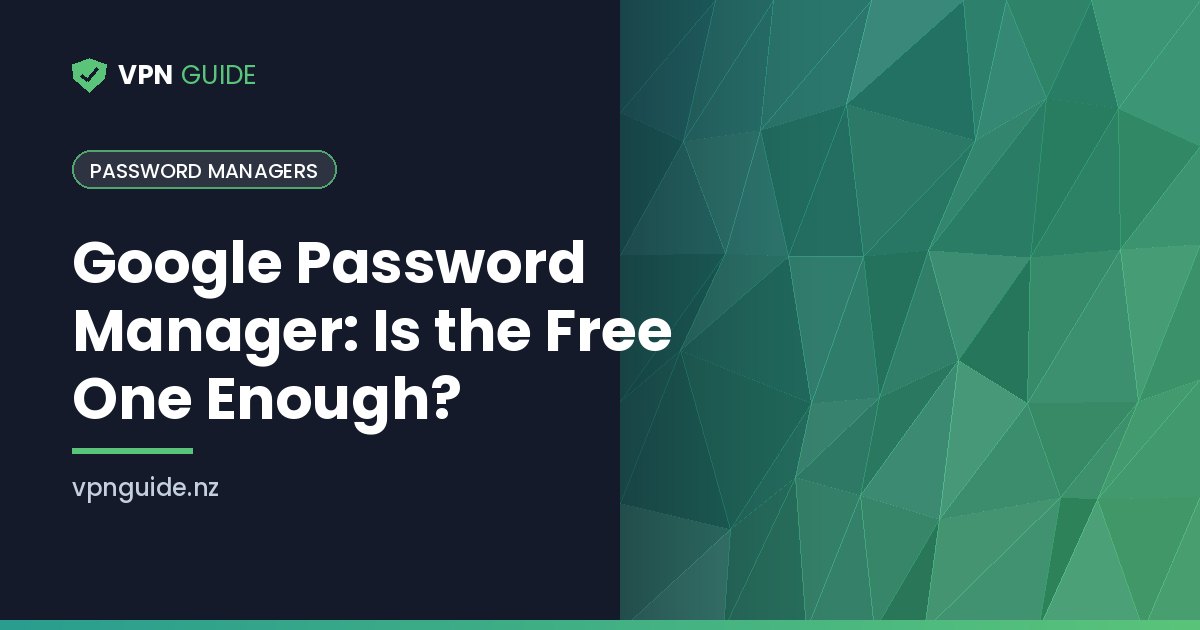 Google Password Manager: Is the Free One Enough?