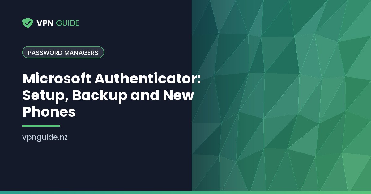 Microsoft Authenticator: Setup, Backup and New Phones