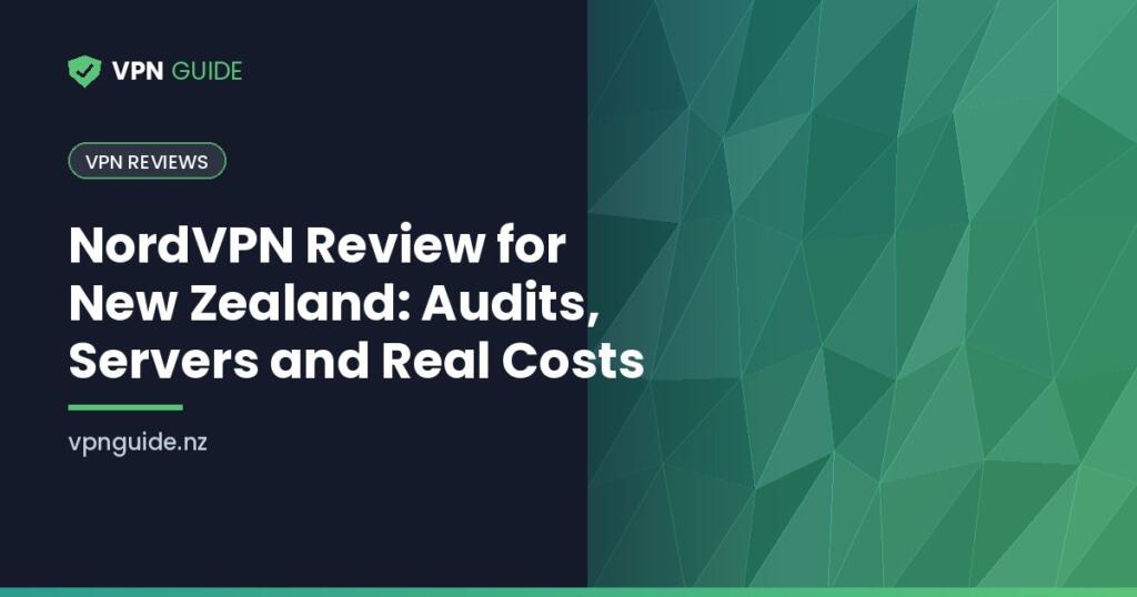 NordVPN Review for New Zealand: Audits, Servers and Real Costs