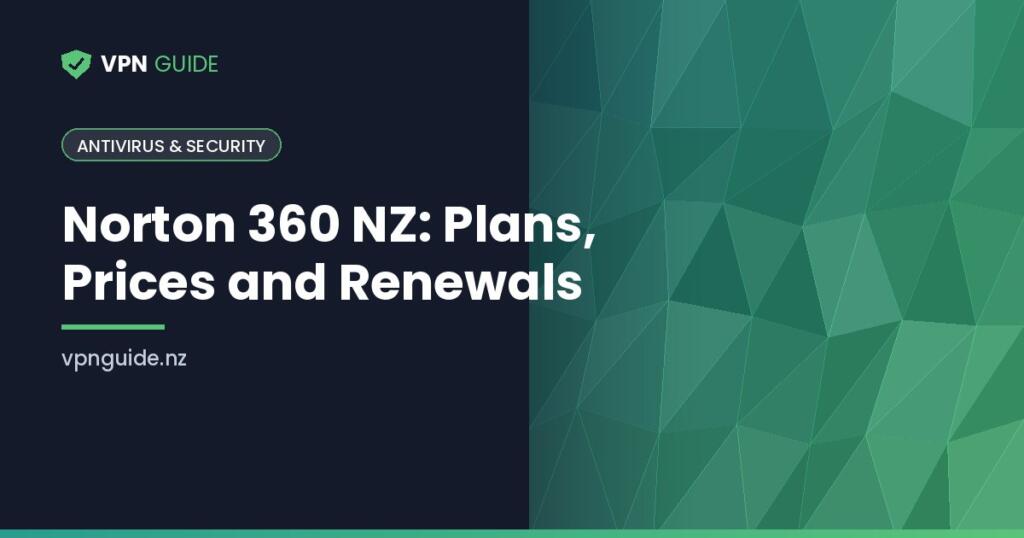 Norton 360 NZ: Plans, Prices and Renewals