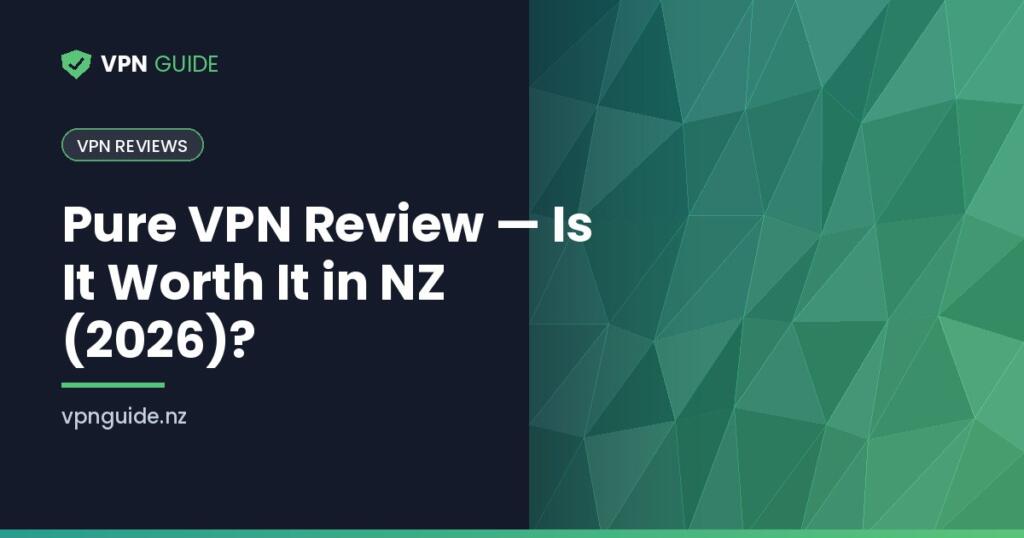 Pure VPN Review — Is It Worth It in NZ (2026)?