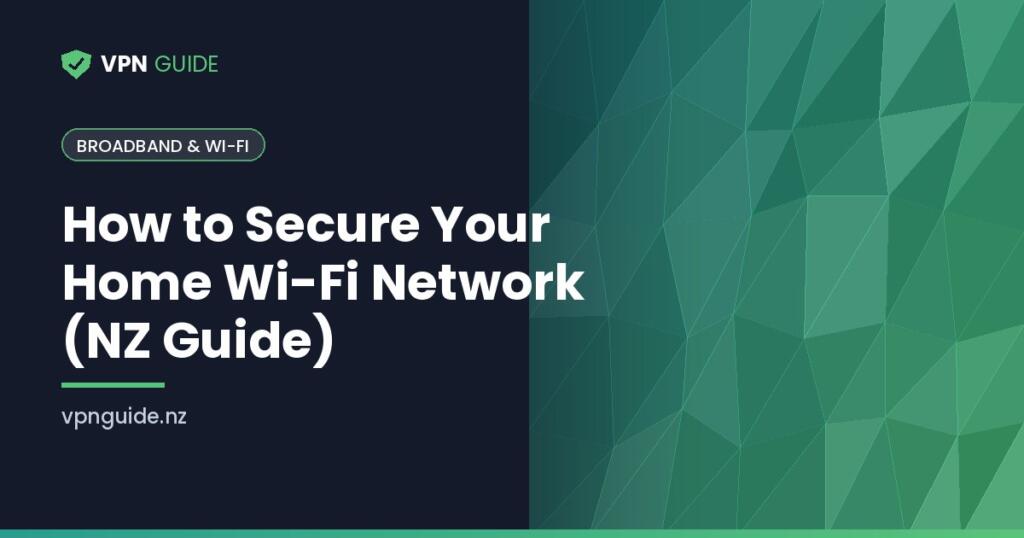 How to Secure Your Home Wi-Fi Network (NZ Guide)