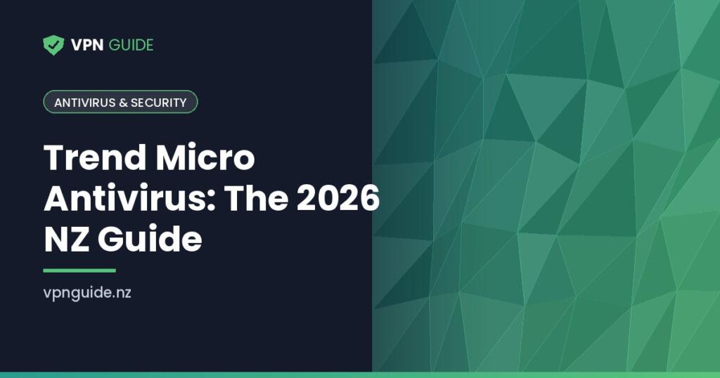 Trend Micro Antivirus: The 2026 NZ Guide